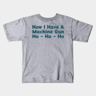 Now I Have A Machine Gun Ho-ho-ho Kids T-Shirt